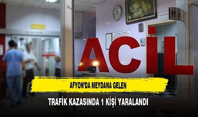 Afyon’da Meydana Gelen Trafik Kazasında 1 Kişi Yaralandı