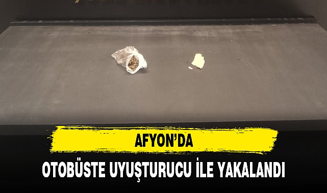 AFYON'DA OTOBÜSTE UYUŞTURUCU İLE YAKALANDI