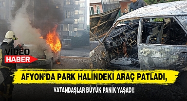 Afyon'da Park Halindeki Araç Patladı, Vatandaşlar Büyük Panik Yaşadı!