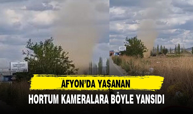 AFYON'DA YAŞANAN HORTUM KAMERALARA BÖYLE YANSIDI