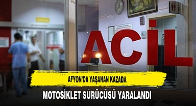 Afyon'da Yaşanan Kazada Motosiklet Sürücüsü Yaralandı