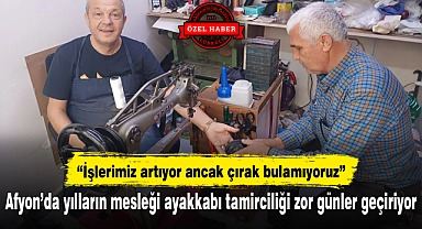 Afyon'da yılların mesleği ayakkabı tamirciliği zor günler geçiriyor..."İşlerimiz artıyor ancak çırak bulamıyoruz"