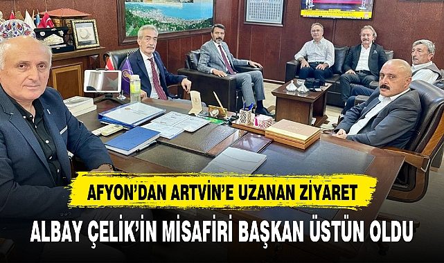 AFYON'DAN ARTVİN'E UZANAN ZİYARET
