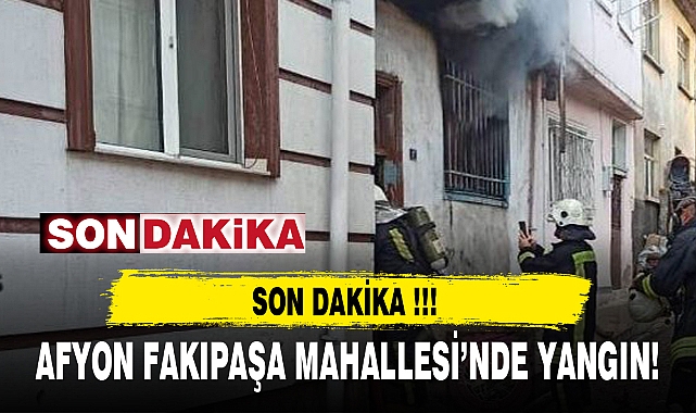AFYON FAKIPAŞA MAHALLESİ'NDE YANGIN!