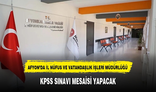 AFYON NÜFUS MÜDÜRLÜĞÜ KPSS MESAİSİ YAPACAK