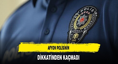 Afyon Polisinin Dikkatinden Kaçmadı