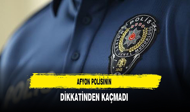 Afyon Polisinin Dikkatinden Kaçmadı