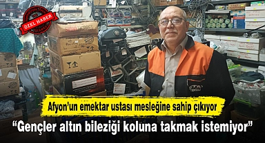 Afyon’un emektar ustası mesleğine sahip çıkıyor...“Gençler altın bileziği koluna takmak istemiyor”