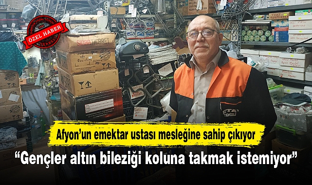 Afyon’un emektar ustası mesleğine sahip çıkıyor...“Gençler altın bileziği koluna takmak istemiyor”