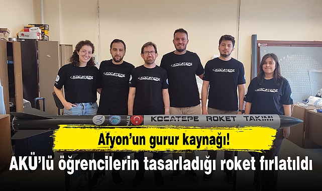 Afyon’un gurur kaynağı...AKÜ’lü öğrencilerin tasarladığı roket fırlatıldı!