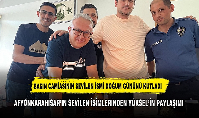 Afyonkarahisar Basınının Tanınan İsmi Oktay Yüksel'den Doğum Günü Paylaşımı
