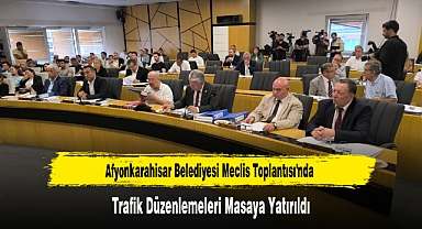 Afyonkarahisar Belediyesi Meclis Toplantısı'nda Trafik Düzenlemeleri Masaya Yatırıldı
