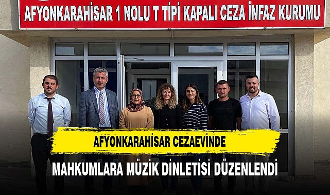 AFYONKARAHİSAR CEZAEVİNDE MAHKUMLARA MÜZİK DİNLETİSİ DÜZENLENDİ