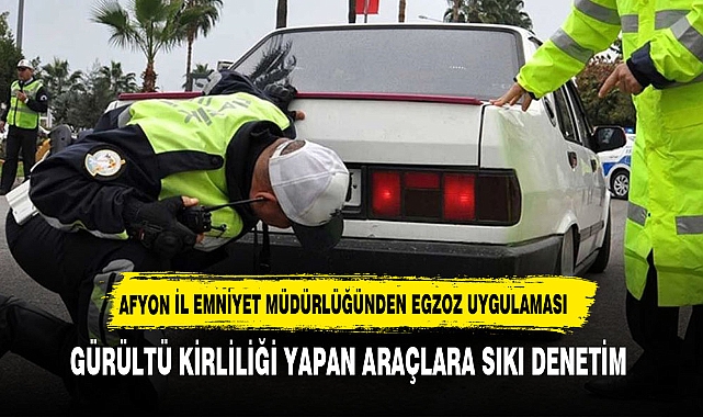 Afyonkarahisar’da Abartı Egzoz ve Gürültü Yapan Araçlara Sıkı Denetim