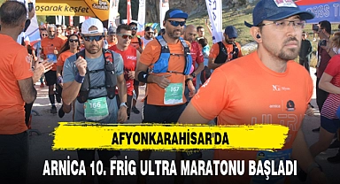 AFYONKARAHİSAR'DA ARNİCA 10. FRİG ULTRA MARATONU BAŞLADI