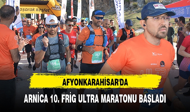 AFYONKARAHİSAR'DA ARNİCA 10. FRİG ULTRA MARATONU BAŞLADI