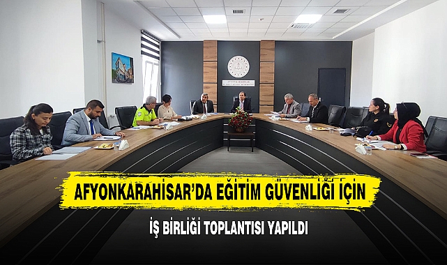 Afyonkarahisar’da Eğitim Güvenliği İçin İş Birliği Toplantısı Yapıldı