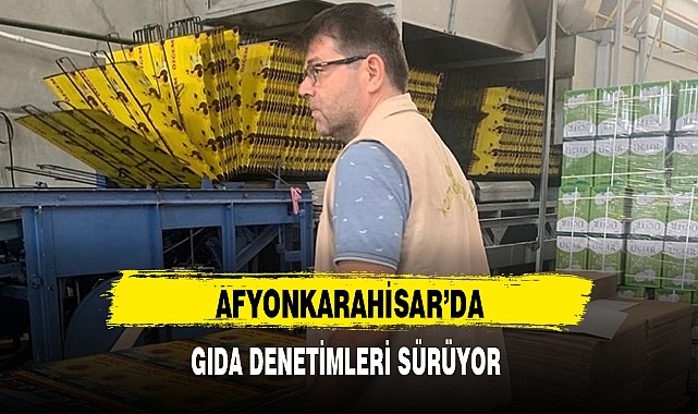 AFYONKARAHİSAR'DA GIDA DENETİMLERİ SÜRÜYOR