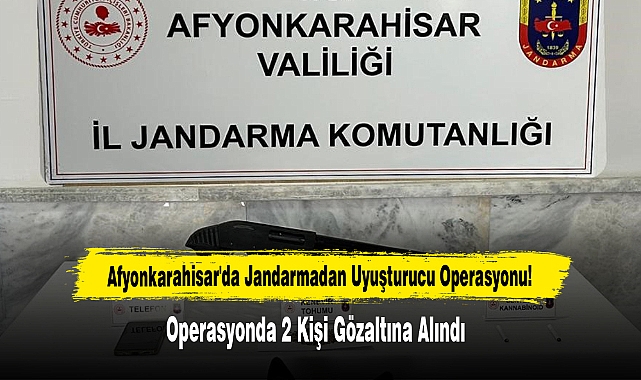 Afyonkarahisar'da Jandarmadan Uyuşturucu Operasyonu!