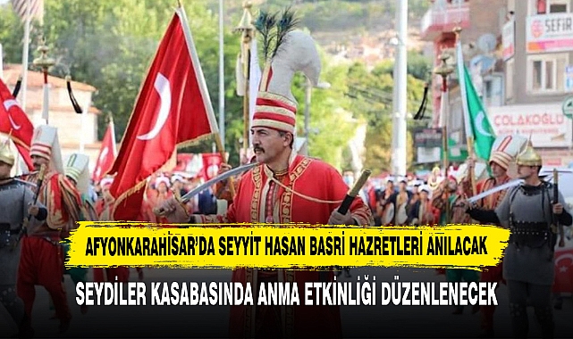 AFYONKARAHİSAR’DA SEYYİT HASAN BASRİ HAZRETLERİ ANILACAK