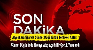 Afyonkarahisar'da Sünnet Düğününde Tehlikeli Anlar!