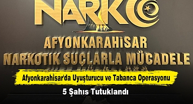 Afyonkarahisar'da Uyuşturucu ve Tabanca Operasyonu: 5 Şahıs Tutuklandı