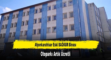 Afyonkarahisar Eski BAĞKUR Binası Otoparkı Artık Ücretli