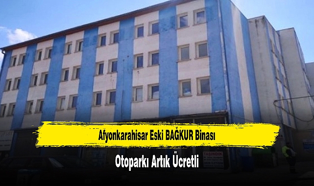Afyonkarahisar Eski BAĞKUR Binası Otoparkı Artık Ücretli