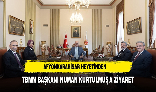 AFYONKARAHİSAR HEYETİNDEN  TBMM BAŞKANI NUMAN KURTULMUŞ'A ZİYARET