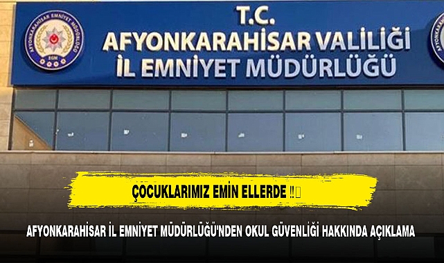 AFYONKARAHİSAR İL EMNİYET MÜDÜRLÜĞÜ'NDEN OKUL GÜVENLİĞİ HAKKINDA AÇIKLAMA