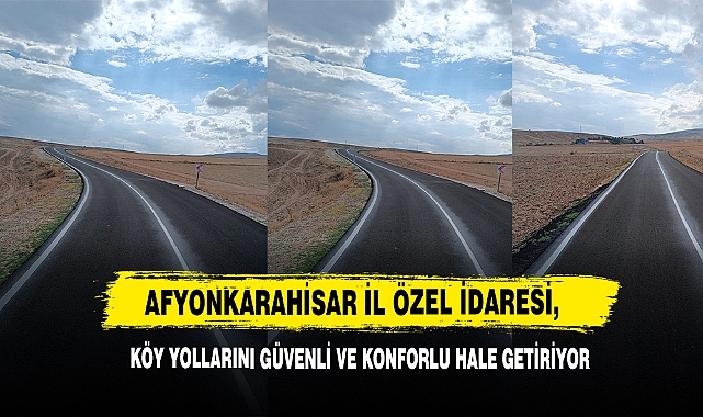 Afyonkarahisar İl Özel İdaresi, Köy Yollarını Güvenli Ve Konforlu Hale Getiriyor