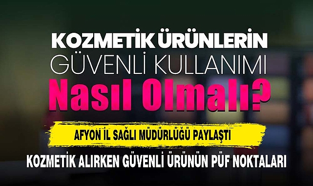 Afyonkarahisar İl Sağlık Müdürlüğü’nden Kozmetik Ürün Güvenliği Uyarısı