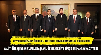 Afyonkarahisar'ın Öncelikli Talepleri Cumhurbaşkanlığı Gündeminde