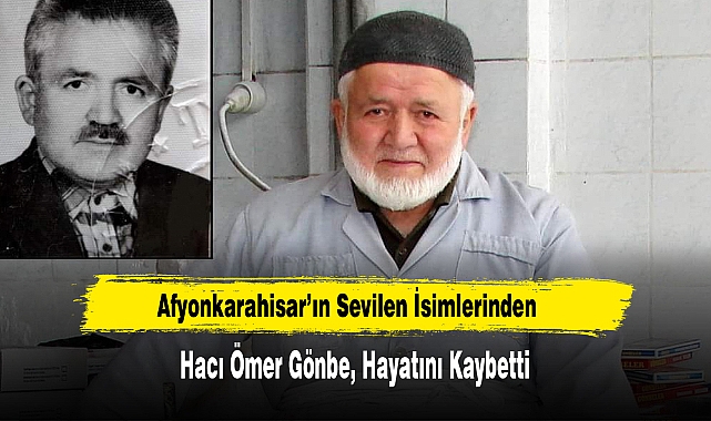 Afyonkarahisar’ın Sevilen İsimlerinden Hacı Ömer Gönbe, Hayatını Kaybetti