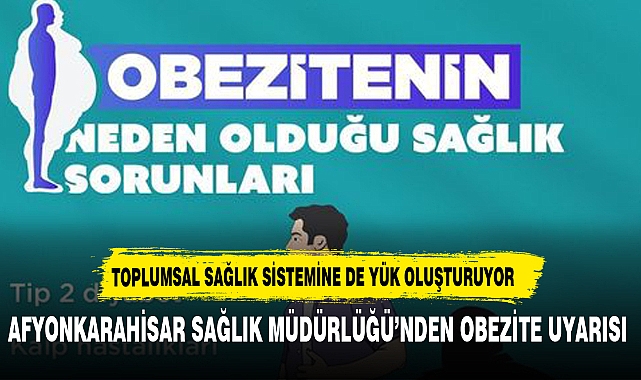 AFYONKARAHİSAR SAĞLIK MÜDÜRLÜĞÜ’NDEN OBEZİTE UYARISI