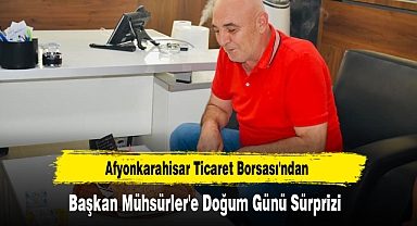 Afyonkarahisar Ticaret Borsası'ndan Başkan Mühsürler'e Doğum Günü Sürprizi