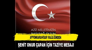 Afyonkarahisar Valiliğinden Şehit Onur Çapan İçin Taziye Mesajı