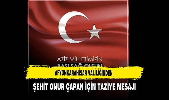 Afyonkarahisar Valiliğinden Şehit Onur Çapan İçin Taziye Mesajı
