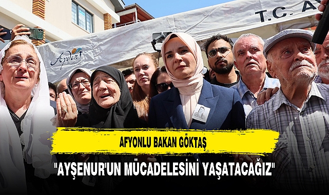 Afyonlu Bakan Göktaş "Ayşenur'un Mücadelesini Yaşatacağız"