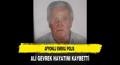 Afyonlu Emekli Polis Ali Gevrek Hayatını Kaybetti