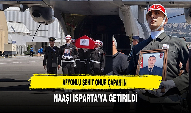 Afyonlu Şehit Onur Çapan’ın Naaşı Isparta’ya Getirildi