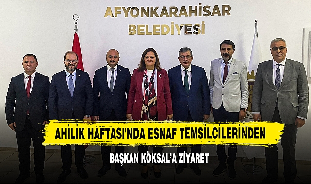 Ahilik Haftası'nda Esnaf Temsilcilerinden Başkan Köksal’a Ziyaret