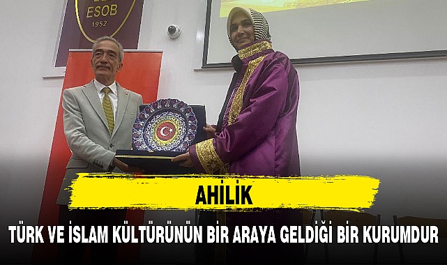 "AHİLİK, TÜRK VE İSLAM KÜLTÜRÜNÜN BİR ARAYA GELDİĞİ BİR KURUMDUR"