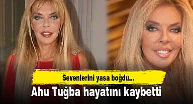 Ahu Tuğba hayatını kaybetti!
