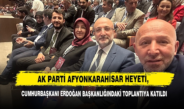 AK Parti Afyonkarahisar Heyeti, Cumhurbaşkanı Erdoğan Başkanlığındaki Toplantıya Katıldı
