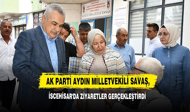 AK Parti Aydın Milletvekili Savaş, İscehisar'da Ziyaretler Gerçekleştirdi