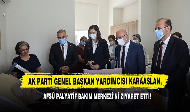 AK Parti Genel Başkan Yardımcısı Karaaslan, AFSÜ Palyatif Bakım Merkezi’ni Ziyaret Etti!