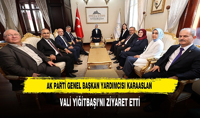 Ak Parti Genel Başkan Yardımcısı Karaaslan Vali Yiğitbaşı’nı Ziyaret Etti