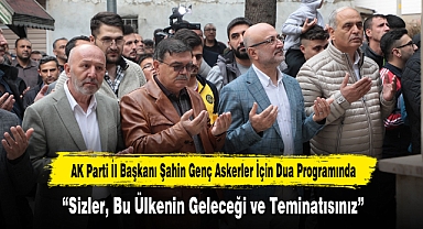AK Parti İl Başkanı Şahin Genç Askerler İçin Dua Programında