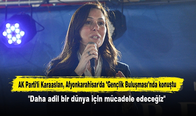 AK Parti'li Karaaslan, Afyonkarahisar'da "Gençlik Buluşması"nda konuştu: "Daha adil bir dünya için mücadele edeceğiz"